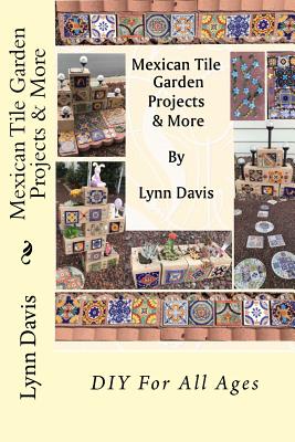 Mexican Tile Garden Projects & More - Lynn Davis
