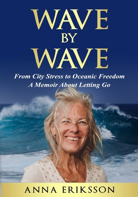 Coperta cărții 'Wave by Wave: From City Stress to Oceanic Freedom. A Memoir About Letting Go - Anna Eriksson'