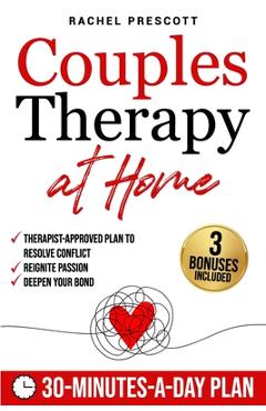 Poza produsului Couples Therapy at Home: A Proven, Therapist-Approved Plan to Resolve Conflict, Reignite Passion, and Deepen Your Bond in Just 30 Minutes a Day - Rachel Prescott