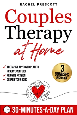 Couples Therapy at Home: A Proven, Therapist-Approved Plan to Resolve Conflict, Reignite Passion, and Deepen Your Bond in Just 30 Minutes a Day - Rachel Prescott