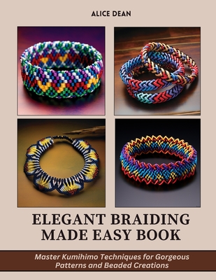Elegant Braiding Made Easy Book: Master Kumihimo Techniques for Gorgeous Patterns and Beaded Creations - Alice Dean