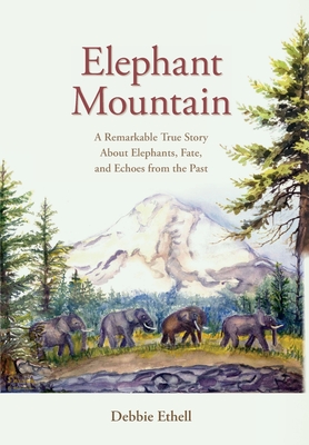 Elephant Mountain: A Remarkable True Story About Elephants, Fate, and Echoes from the Past - Debbie Ethell