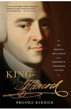King Hancock: The Radical Influence of a Moderate Founding Father - Brooke Barbier