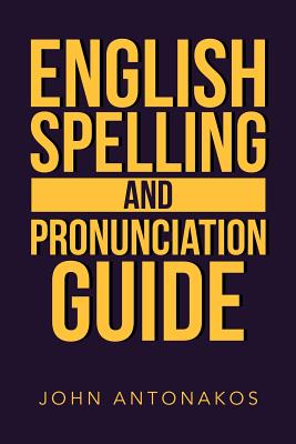 English Spelling and Pronunciation Guide - John Antonakos