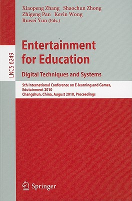 Entertainment for Education: Digital Techniques and Systems: 5th International Conference on E-Learning and Games, Edutainment 2010, Changchun, China, - Xiaopeng Zhang