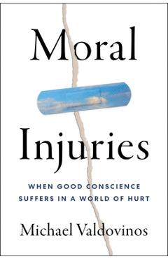 Coperta cărții 'Moral Injuries: When Good Conscience Suffers in a World of Hurt - Michael Valdovinos'