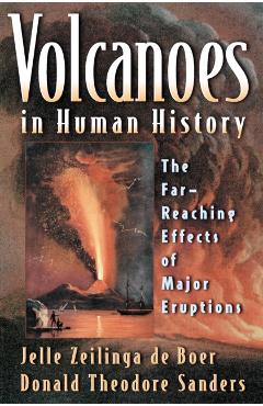 Volcanoes in Human History: The Far-Reaching Effects of Major Eruptions - Jelle Zeilinga De Boer