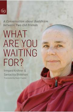 Poza produsului What Are You Waiting For?: A Conversation about Buddhism Between Two Old Friends - Irmgard Kirchner