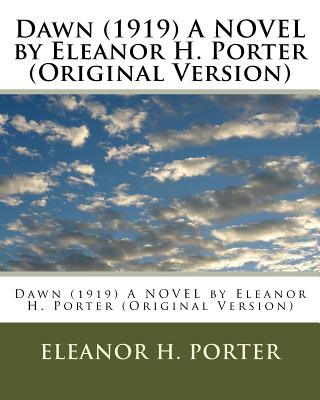 Dawn (1919) A NOVEL by Eleanor H. Porter (Original Version) - Eleanor H. Porter