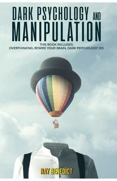 Poza produsului Dark Psychology and Manipulation: This Book Includes: Overthinking, Rewire your Brain, Dark Psychology 101 - Ray Benedict