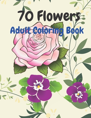 70 Flowers: An Adult Coloring Book with Fun, Easy, and Relaxing Coloring Pages -