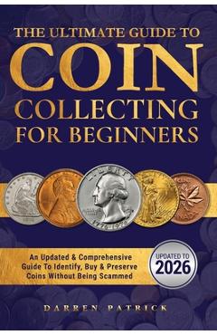 Coperta cărții 'The Ultimate Guide To Coin Collecting For Beginners: An Updated & Comprehensive Guide to Identify, Buy & Preserve Coins'
