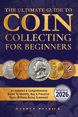 Coperta cărții 'The Ultimate Guide To Coin Collecting For Beginners: An Updated & Comprehensive Guide to Identify, Buy & Preserve Coins'