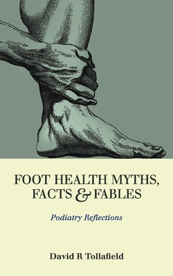 Foot Health Myths, Facts & Fables: Podiatry Reflections - David R. Tollafield