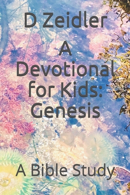 A Devotional for Kids: Genesis: A Bible Study - D. Zeidler