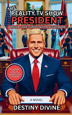 The Reality TV Show President: When A Joke Turns Into A Nightmare - Destiny Divine