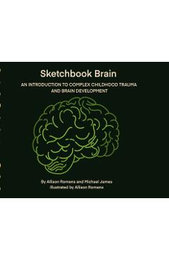 Coperta cărții 'Sketchbook Brain: An Introduction to Complex Childhood Trauma and Brain development - Allison Romens'