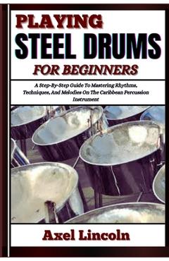 Coperta cărții 'Playing Steel Drums for Beginners: A Step-By-Step Guide To Mastering Rhythms, Techniques, And Melodies On The Caribbean'