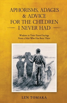 Aphorisms, Adages & Advice for the Children I Never Had -