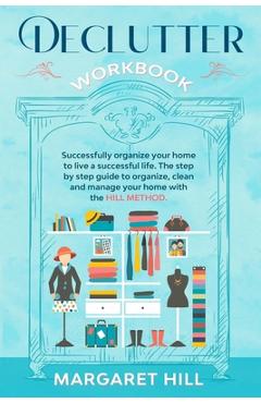 Coperta cărții 'Declutter Workbook: Successfully organize your home to live a successful life. The step by step guide to organize,'