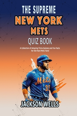 New York Mets: The Supreme Quiz and Trivia Book on your favorite New York Baseball team - Jackson Wells
