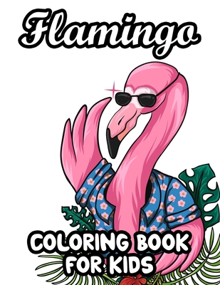Flamingo Coloring Book For Kids: Cute Flamingo Designs And Illustrations To Color, Fun-Filled Coloring Pages For Girls - Jacquie Gordy