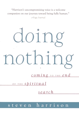 Doing Nothing: Coming to the End of the Spiritual Search - Steven Harrison
