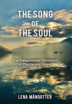 The Song of the Soul: The Transpersonal Dimension of Psyche and Sound - Lena Måndotter