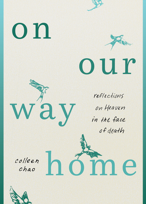 On Our Way Home: Reflections on Heaven in the Face of Death - Colleen Chao
