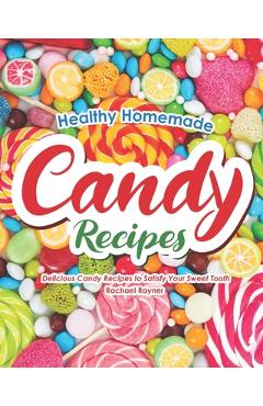 Poza produsului Healthy Homemade Candy Recipes: Delicious Candy Recipes to Satisfy Your Sweet Tooth - Rachael Rayner