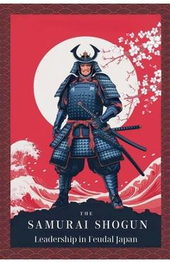 Coperta cărții 'The Samurai Shogun: Leadership in Feudal Japan - Patricia T. Dobbs'