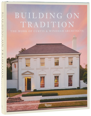 Building on Tradition: The Work of Curtis & Windham Architects - William Curtis