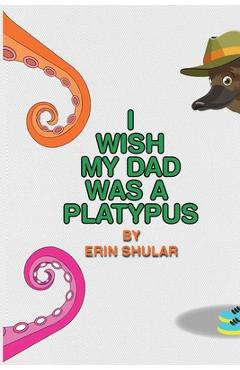 Coperta cărții 'I Wish My Dad Was a Platypus - Erin Shular'