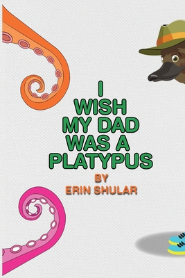 Coperta cărții 'I Wish My Dad Was a Platypus - Erin Shular'