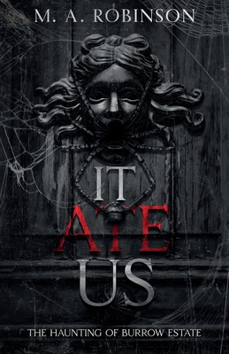 It Ate Us: The Haunting of Burrow Estate - M. A. Robinson