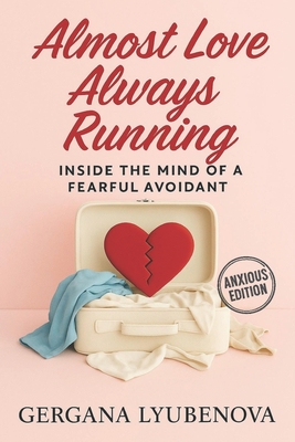 Almost Love, Always Running: Inside The Mind of a Fearful Avoidant - Gergana Lyubenova