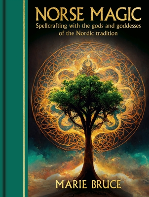 Norse Magic: Spellcrafting with the Gods and Goddesses of the Nordic Tradition - Marie Bruce