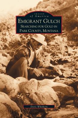 Emigrant Gulch: Searching for Gold in Park County - Doris Whithorn