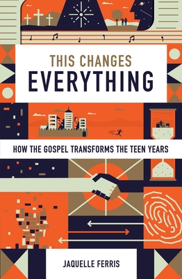 This Changes Everything: How the Gospel Transforms the Teen Years (Repack) - Jaquelle Ferris