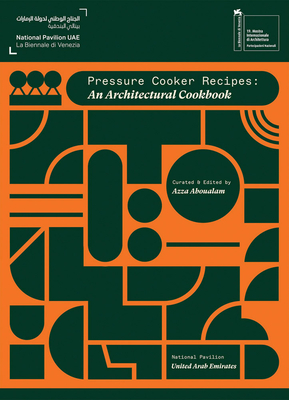 Pressure Cooker Recipes: An Architectural Cookbook - Azza Aboualam