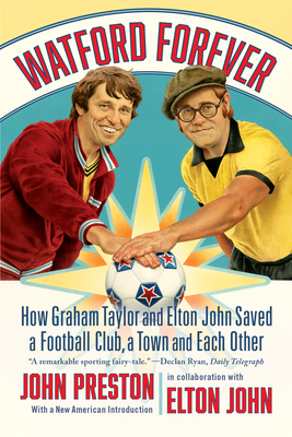 Watford Forever: How Graham Taylor and Elton John Saved a Football Club, a Town, and Each Other - John Preston