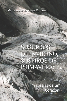 Susurros de Invierno, Suspiros de Primavera: : Travesías de un Corazón - María Imelda Espinoza