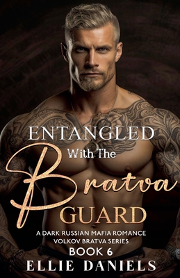 Entangled with the Bratva Guard: A Dark Russian Mafia Romance - Ellie Daniels