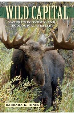 Poza produsului Wild Capital: Nature's Economic and Ecological Wealth - Barbara K. Jones