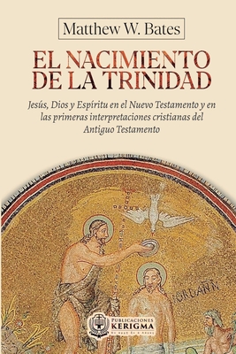 Coperta cărții 'El nacimiento de la Trinidad: Jesús, Dios y Espíritu en el Nuevo Testamento y en las primeras interpretaciones'
