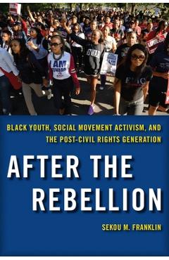 Poza produsului After the Rebellion: Black Youth, Social Movement Activism, and the Post-Civil Rights Generation - Sekou M. Franklin