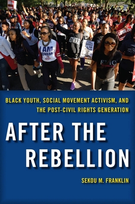After the Rebellion: Black Youth, Social Movement Activism, and the Post-Civil Rights Generation - Sekou M. Franklin