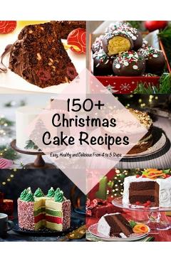 Poza produsului 150+ Christmas Cake Recipes: Easy, Healthy and Delicious From 4 to 5 Steps - Nguyen Vuong Hoang