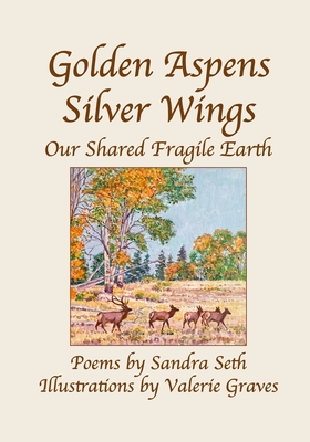Golden Aspens Silver Wings: Our Shared Fragile Earth - Sandra Seth