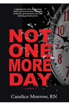 Coperta cărții 'Not One More Day: A Nurse's Transformative Journey from Victim and Violence to Compassion and Confidence - Candice'